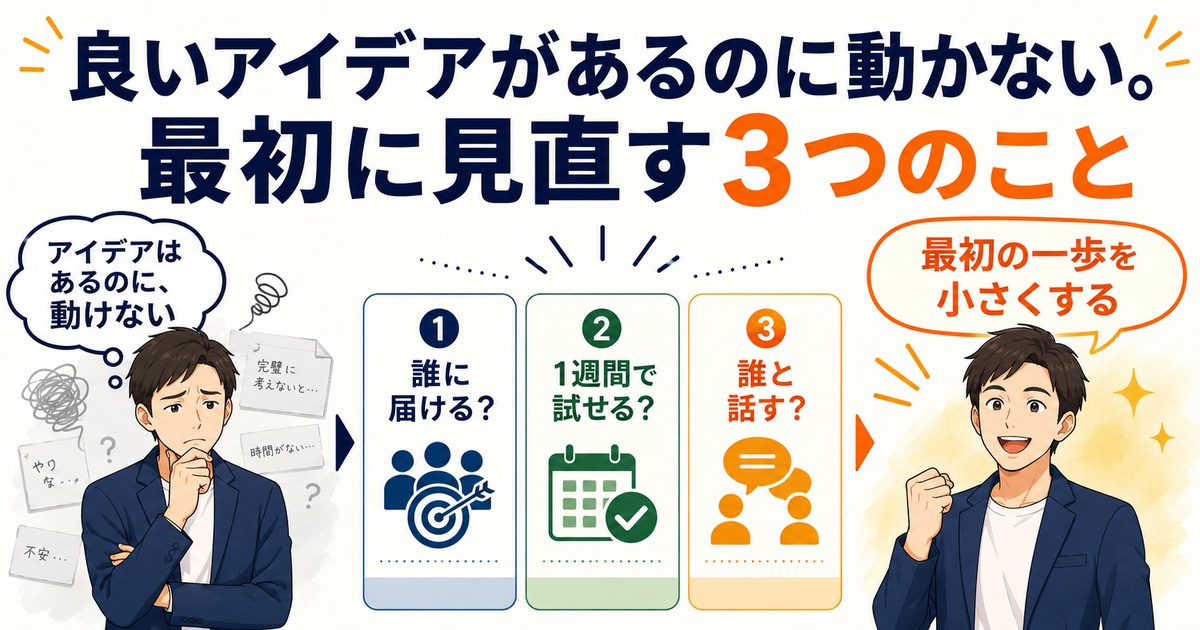 良いアイデアがあるのに動かない。最初に見直す3つのこと