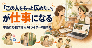 「この人をもっと広めたい」が仕事になる。本当に応援できるAIライターの始め方