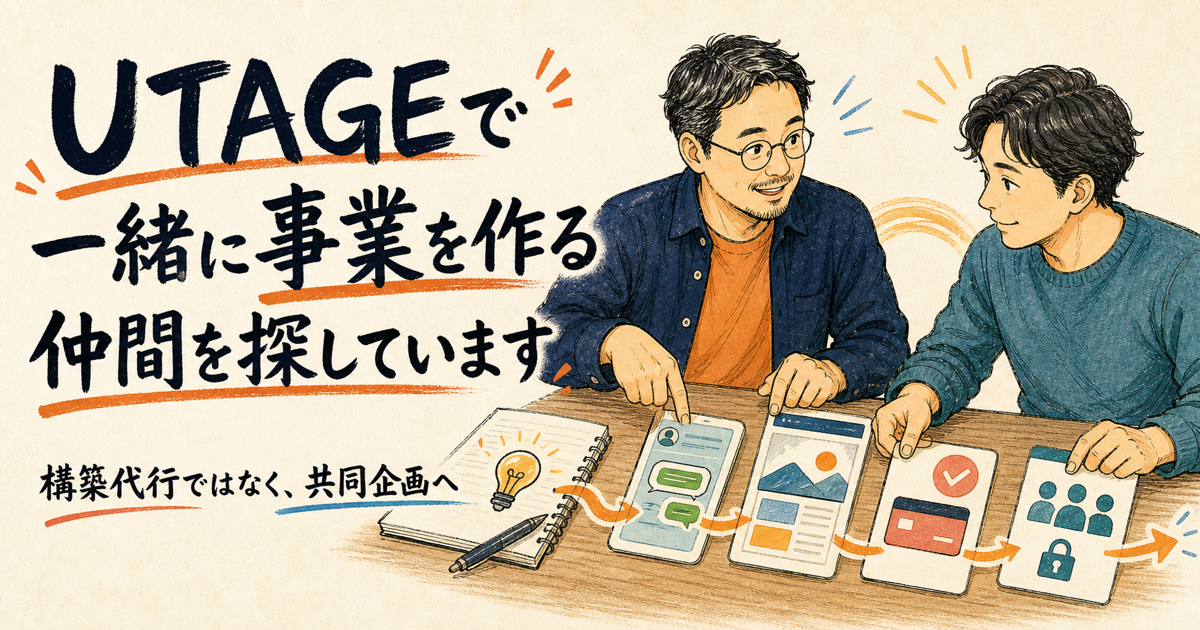 UTAGEを作る人ではなく、UTAGEで一緒に事業を作る仲間を探しています